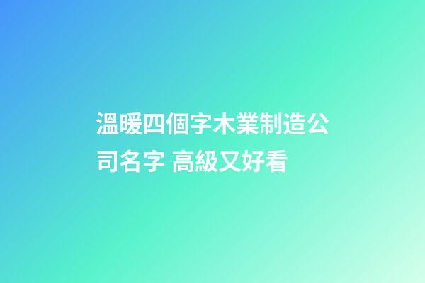 溫暖四個字木業制造公司名字 高級又好看-第1張-公司起名-玄機派